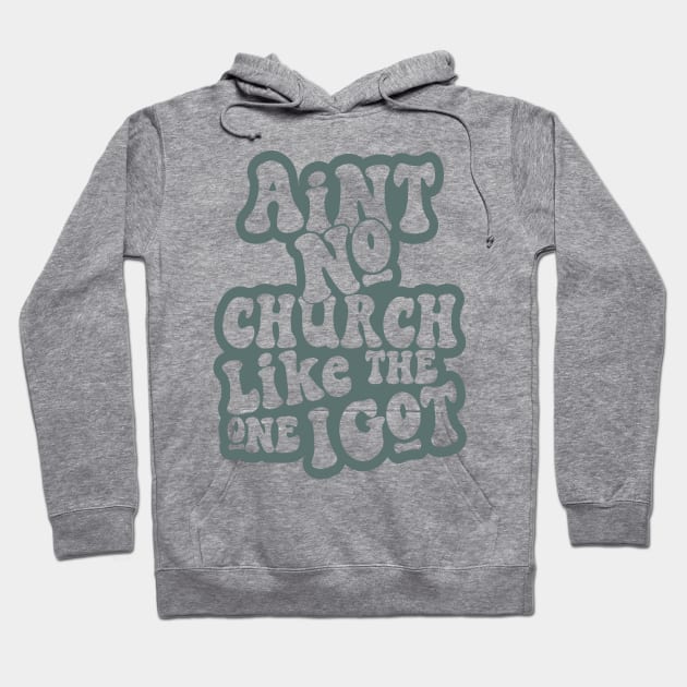 Aint No Church Like The One I Got Hoodie by Jenna Lyannion